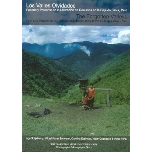 Los Valles Olvidados/The Forgotten Valleys: Pasado Y Presente En La Utilizació de Recursos En La Ceja de Selva, Perú/Past and Present in the Utilizati