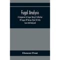 Fugal Analysis: A Companion To Fugue; Being A Collection Of Fugues Of Various Styles Put Into Score And Analyzed