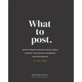 What to Post: How to Create Engaging Social Media Content that Builds Your Brand and Gets Results (for Real Estate)