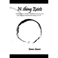 Nothing Exists: Meditations on Aikido, Buddhism, the Tao, Zen, and other inconsequential things...Vol. IV