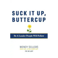 Suck It Up, Buttercup: Be a Leader People Will Follow