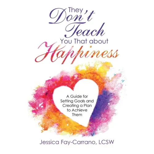 They Don't Teach You That About Happiness: A Guide for Setting Goals and Creating a Plan to Achieve Them