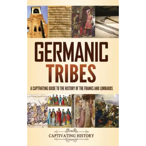 Germanic Tribes: A Captivating Guide to the History of the Franks and Lombards