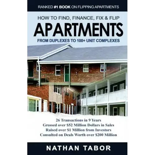 How to Find, Finance, Fix and Flips Apartments: From Duplexes to 100+ Unit Complexes