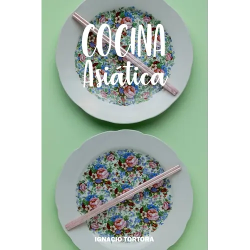Cocina Asiática: Cocina Fácil. 50 Recetas de China, Japón, Indonesia y Tailandesa.