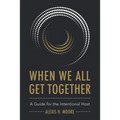 When We All Get Together: A Guide for the Intentional Host