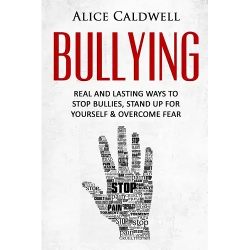 Bullying: Real And Lasting Ways To Stop Bullies, Stand Up For Yourself And Overcome Fear