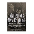 Mysterious New England: A History of the Region's Mysteries, Hauntings, and Strange Creatures