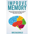 Improve Memory: Memory Improvement Hacks to Improve Your Brain, Boost Your Memory & Remember Everything Effortlessly