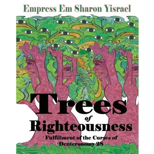 Trees of Righteousness: New Revised Edition: Fulfillment of the Curses of Deuteronomy. 28