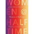 Women at Halftime: A Guide to Reigniting Dreams and Finding Renewed Joy and Purpose in Your Next Season