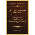 The Origin of Language and Nations: Hieroglyphically, Etymologically and Topographically Defined and Fixed