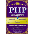 Php: Programming, Master's Handbook: A TRUE Beginner's Guide! Problem Solving, Code, Data Science, Data Structures & Algori