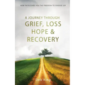 A Journey Through Grief, Loss, Hope, and Recovery