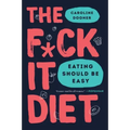 The F*ck It Diet: Eating Should Be Easy