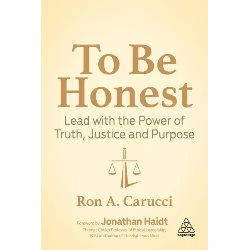 To Be Honest: Lead with the Power of Truth, Justice and Purpose