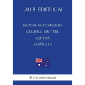 Mutual Assistance in Criminal Matters Act 1987 (Australia) (2018 Edition)