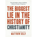 The Biggest Lie in the History of Christianity: How the Modern Culture Is Robbing Billions of People of Happiness