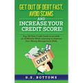 Get Out of Debt Fast, Avoid Scams and Increase Your Credit Score!: Pay Off Your Credit Cards in as Little as 18 Months While Learning to Improve Your