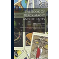 The Book Of Black Magic And Of Pacts: Including The Rites And Mysteries Of Goëtic Theurgy, Sorcery, And Infernal Necromancy