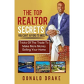 The Top Realtor Secrets You Can't Afford To Miss: Tricks Of The Trade To Make More Money Selling Your Home