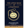 The Little Book of Laughnosis: Using the Hypnotic Power of Unconditional Laughter to Change Lives