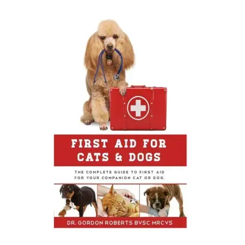 First Aid for Cats and Dogs: The Complete Guide to First Aid for your companion cat or dog