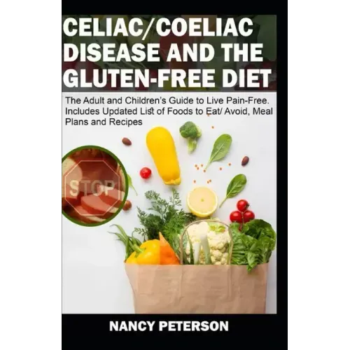 Celiac/ Coeliac Disease and the Gluten-Free Diet: The Adult and Children's Guide to Live Pain-Free. Includes Updated List of Foods to Eat/ Avoid, Meal