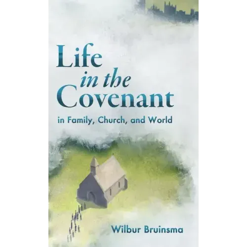 Life in the Covenant: In Family, Church, and World