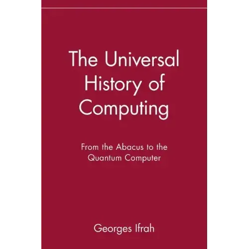 The Universal History of Computing: From the Abacus to the Quantum Computer