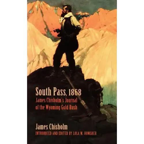 South Pass, 1868: James Chisholm's Journal of the Wyoming Gold Rush