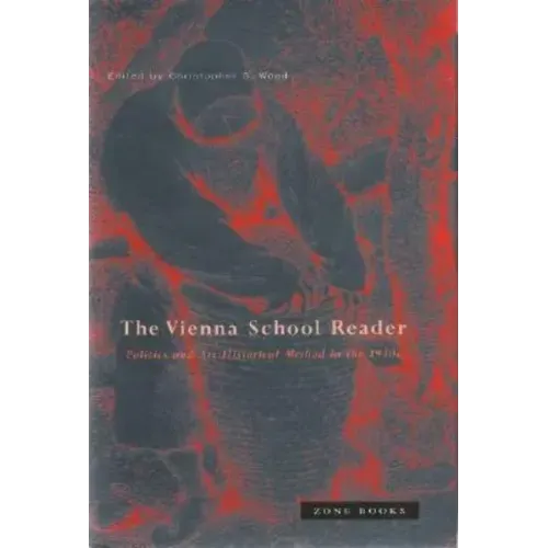Vienna School Reader: Politics and Art Historical Method in the 1930s