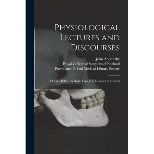 Physiological Lectures and Discourses: Delivered Before the Royal College of Surgeons in London