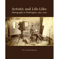 Artistic and Life-Like: Photography in Washington, 1850-1900