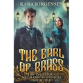 The Earl of Brass: Book One of the Ingenious Mechanical Devices