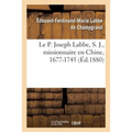 Le P. Joseph Labbe, S. J., Missionnaire En Chine, 1677-1745