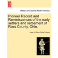 Pioneer Record and Reminiscences of the Early Settlers and Settlement of Ross County, Ohio.