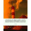 Enabling of Green Supply Chain Management Implementation in Indian Manufacturing Industry