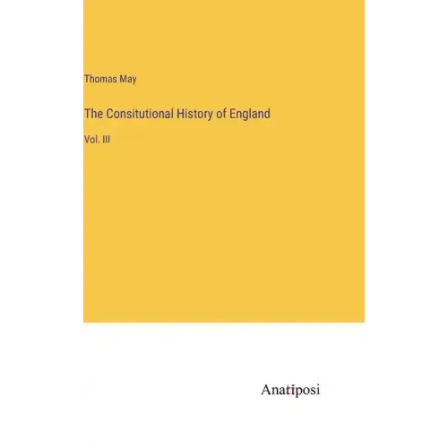 The Consitutional History of England: Vol. III