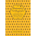 Beekeeping For Beginners: A Simple Step-By-Step Guide To The Fundamentals Of Modern Beekeeping