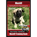 Mastiff Training Book for Dogs & Puppies By BoneUP DOG Training: Are You Ready to Bone Up? Easy Training * Fast Results Mastiff Training Book