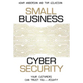 Small Business Cyber Security: Your Customers Can Trust You...Right?