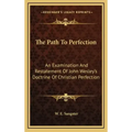The Path to Perfection: An Examination and Restatement of John Wesley's Doctrine of Christian Perfection