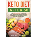 Keto Diet After 50: Keto for Seniors - The Complete Guide to Burn Fat, Lose Weight, and Prevent Diseases - With Simple 30 Minute Recipes a