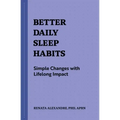 Better Daily Sleep Habits: Simple Changes with Lifelong Impact
