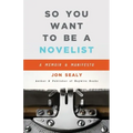 So You Want to Be a Novelist