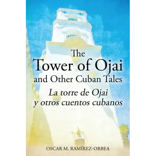 The Tower of Ojai and Other Cuban Tales: La torre de Ojai y otros cuentos cubanos