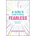 A Girl's Guide to Being Fearless: How to Find Your Brave