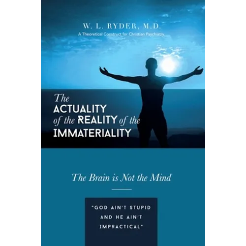 The Actuality of the Reality of the Immateriality: A Theoretical Construct for Christian Psychiatry The Brain is not the Mind