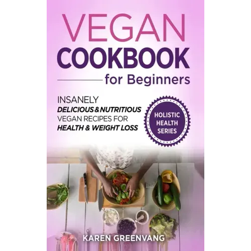 Vegan Cookbook for Beginners: Insanely Delicious and Nutritious Vegan Recipes for Health & Weight Loss